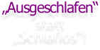 „Ausgeschlafen“ statt „Schlaflos“!