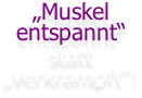 „Muskel entspannt“ statt „verkrampft“!